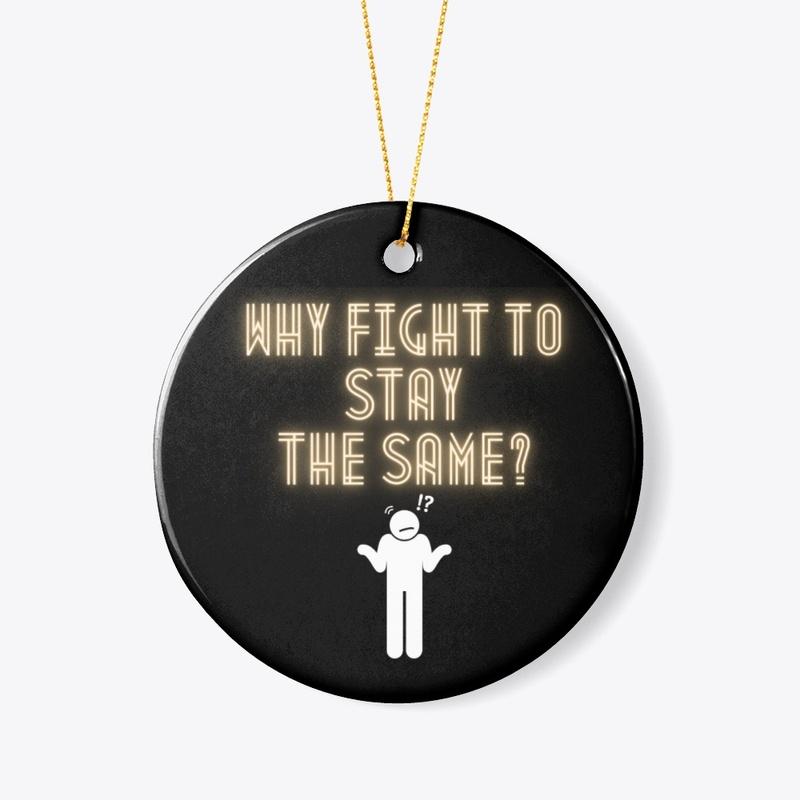 Why Fight To Stay The Same?